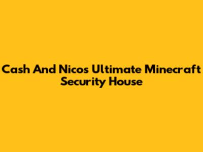 Cash And Nico's Ultimate Minecraft Security House
