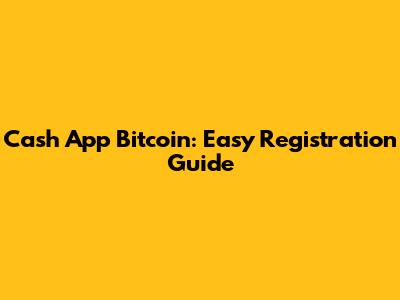 Cash App Bitcoin: Easy Registration Guide