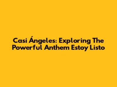 Casi Ángeles: Exploring The Powerful Anthem "Estoy Listo"