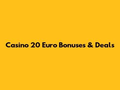 Casino 20 Euro Bonuses & Deals