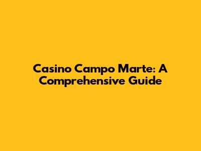 Casino Campo Marte: A Comprehensive Guide