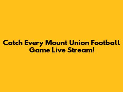 Catch Every Mount Union Football Game Live Stream!