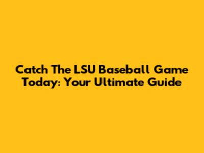 Catch The LSU Baseball Game Today: Your Ultimate Guide