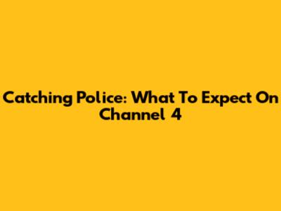 Catching Police: What To Expect On Channel 4