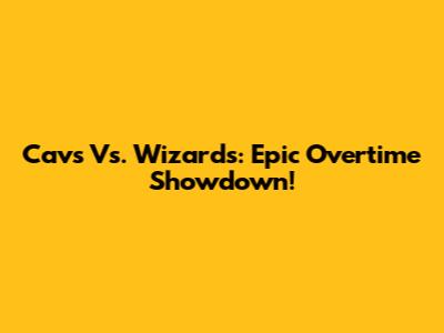 Cavs Vs. Wizards: Epic Overtime Showdown!