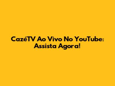 CazéTV Ao Vivo No YouTube: Assista Agora!