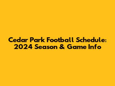 Cedar Park Football Schedule: 2024 Season & Game Info
