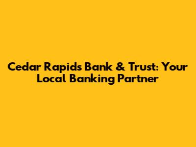 Cedar Rapids Bank & Trust: Your Local Banking Partner