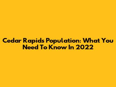 Cedar Rapids Population: What You Need To Know In 2022