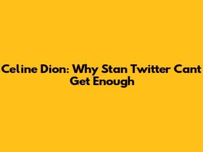 Celine Dion: Why Stan Twitter Can't Get Enough