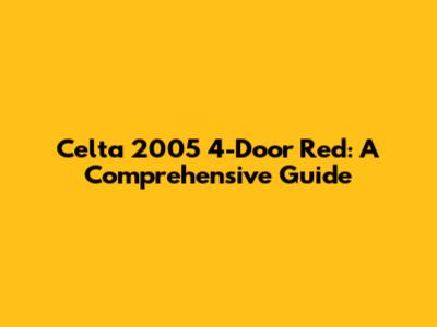 Celta 2005 4-Door Red: A Comprehensive Guide