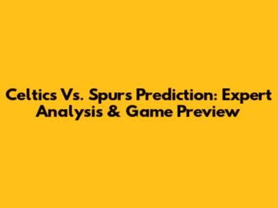 Celtics Vs. Spurs Prediction: Expert Analysis & Game Preview
