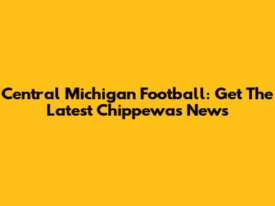 Central Michigan Football: Get The Latest Chippewas News