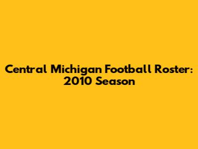 Central Michigan Football Roster: 2010 Season