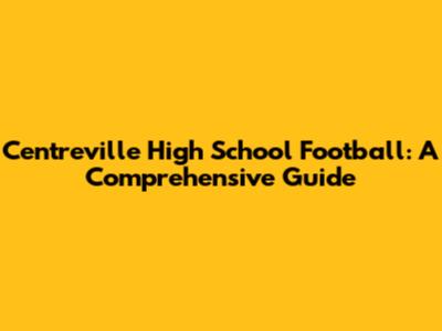 Centreville High School Football: A Comprehensive Guide