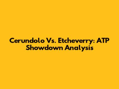 Cerundolo Vs. Etcheverry: ATP Showdown Analysis