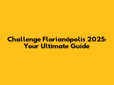 Challenge Florianópolis 2025: Your Ultimate Guide