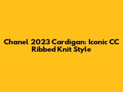 Chanel 2023 Cardigan: Iconic CC Ribbed Knit Style