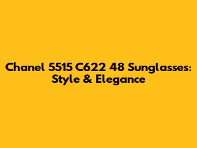 Chanel 5515 C622 48 Sunglasses: Style & Elegance
