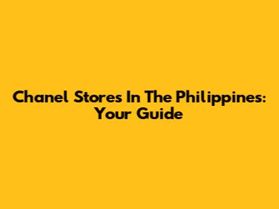 Chanel Stores In The Philippines: Your Guide