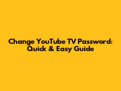 Change YouTube TV Password: Quick & Easy Guide