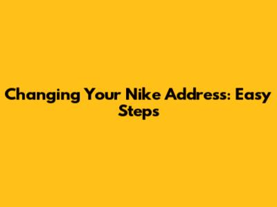 Changing Your Nike Address: Easy Steps