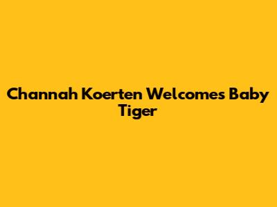 Channah Koerten Welcomes Baby Tiger