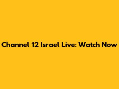 Channel 12 Israel Live: Watch Now