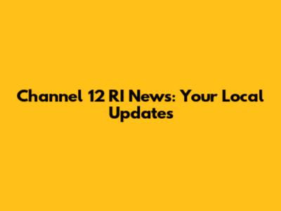 Channel 12 RI News: Your Local Updates