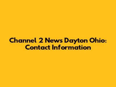Channel 2 News Dayton Ohio: Contact Information