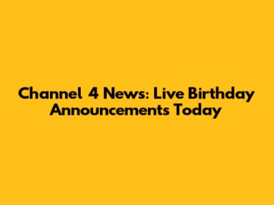 Channel 4 News: Live Birthday Announcements Today
