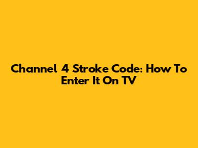 Channel 4 Stroke Code: How To Enter It On TV