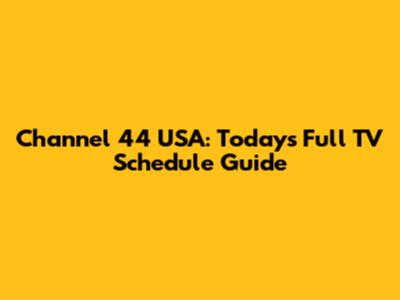 Channel 44 USA: Today's Full TV Schedule Guide