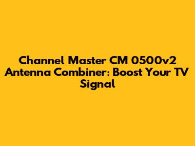 Channel Master CM 0500v2 Antenna Combiner: Boost Your TV Signal