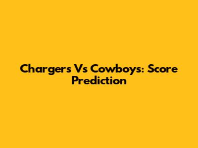 Chargers Vs Cowboys: Score Prediction