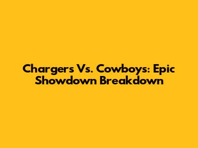 Chargers Vs. Cowboys: Epic Showdown Breakdown