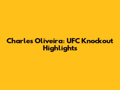 Charles Oliveira: UFC Knockout Highlights