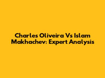 Charles Oliveira Vs Islam Makhachev: Expert Analysis