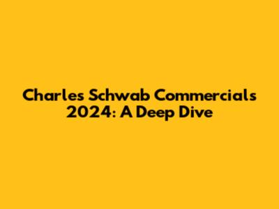 Charles Schwab Commercials 2024: A Deep Dive