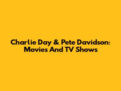 Charlie Day & Pete Davidson: Movies And TV Shows