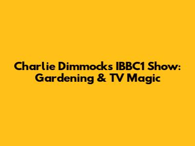 Charlie Dimmock's IBBC1 Show: Gardening & TV Magic