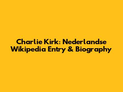 Charlie Kirk: Nederlandse Wikipedia Entry & Biography