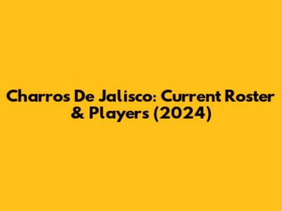 Charros De Jalisco: Current Roster & Players (2024)
