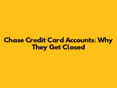 Chase Credit Card Accounts: Why They Get Closed