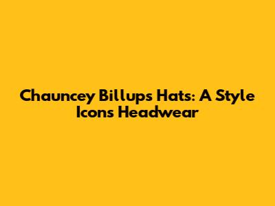 Chauncey Billups' Hats: A Style Icon's Headwear