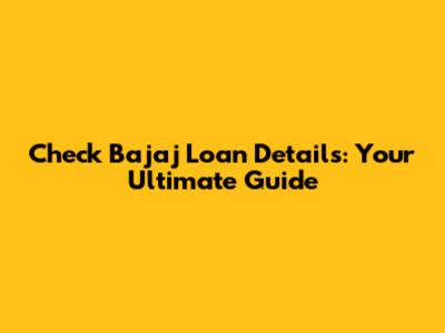 Check Bajaj Loan Details: Your Ultimate Guide