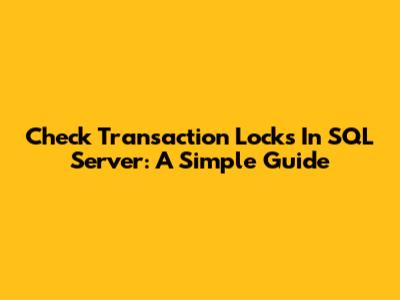 Check Transaction Locks In SQL Server: A Simple Guide