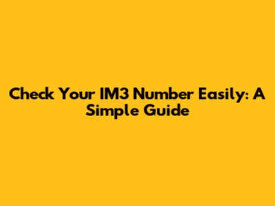 Check Your IM3 Number Easily: A Simple Guide