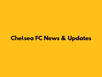 Chelsea FC News & Updates