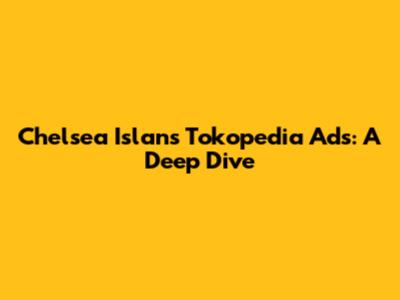 Chelsea Islan's Tokopedia Ads: A Deep Dive